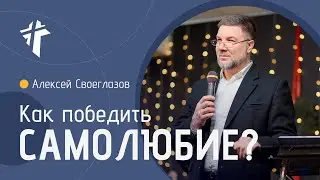 Как победить самолюбие? | Алексей Своеглазов