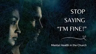 Stop saying "I'm fine!" - Mental Health in the Church