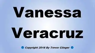 How To Pronounce Vanessa Veracruz