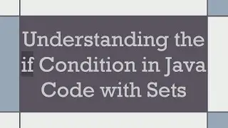 Understanding the if Condition in Java Code with Sets