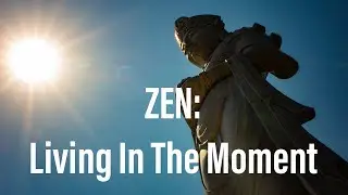 Zen: Living In The Moment
