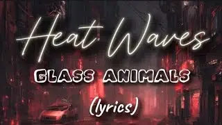 Heat Waves - Glass Animals Lyrics