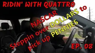 Ridin' With Quattro EP08 NASCAR Stepping over dollars to pick up Pennies