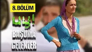 Uy Başuma Gelenler 8. Bölüm