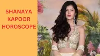SHANAYA KAQPOOR HOROSCOPE