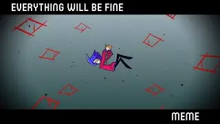 Everything Would Be Fine | Meme