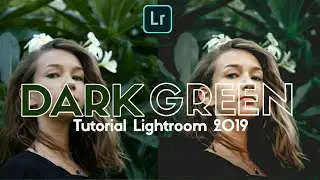 Edit Foto DARK GREEN Tutorial Lightroom 2019