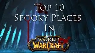 Top 10 Spooky Places in World of Warcraft (WoW Machinima) | #SpookyPlacesinWow winners!