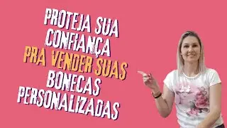 PROTEJA SUA CONFIANÇA PRA VENDER SUAS BONECAS PERSONALIZADAS | ALÊ SOBRAL