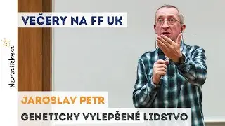 JAROSLAV PETR - Geneticky vylepšené lidstvo | Neurazitelny.cz | Večery na FF UK