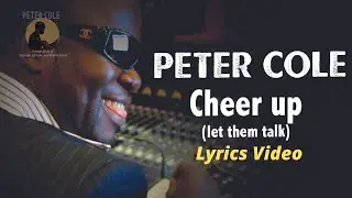 Peter Cole - Cheer up (Let them talk) Lyrics Videos