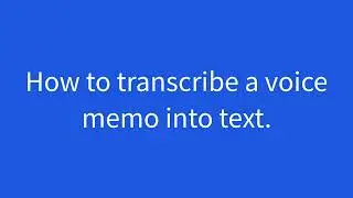 How to transcribe a voice memo into text.