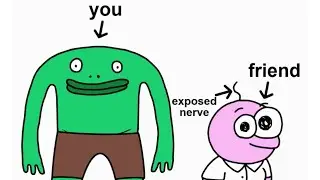 You, your friend, and an Exposed Nerve. But its Smiling Friends