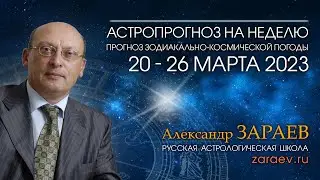 Астропрогноз на неделю с 20 по 26 марта 2023 года - от Александра Зараева