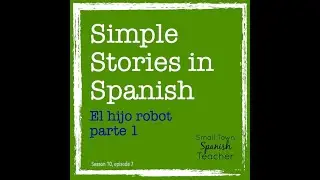 Simple Stories in Spanish: El hijo robot 1