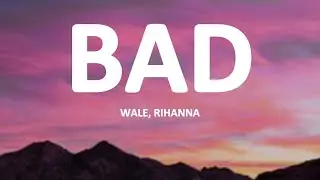 Rihanna ft Wale - Bad (lyrics)