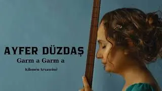 Ayfer Düzdaş-Garm a Garm a [Kilomên Arxawûné12]