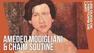 Amedeo Modigliani & Chaïm Soutine - Duos de l’Histoire de l’Art