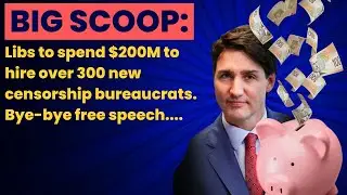 BIG SCOOP: Liberals to spend $200M to hire over 300 new censorship bureaucrats. Bye-bye free speech.