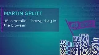 Martin Splitt: JS in parallel – heavy duty in the browser | Web Rebels 2018