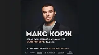ПЕРЕНОС КОНЦЕРТА МАКС КОРЖ ЕКАТЕРИНБУРГ 12.06.2021
