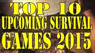 Top 10 upcoming survival games - 2015