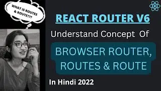 Understand Concept of BrowserRouter, Routes and Route in React Router V6 in Hindi 