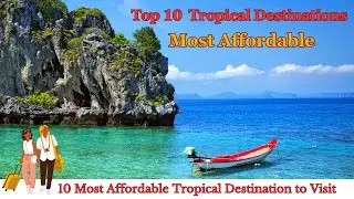 Top 10 Most Affordable Tropical Destinations to Visit Around the World