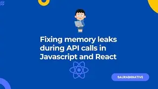 Fixing memory leaks during API calls in Javascript and React