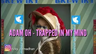 ADAM OH - TRAPPED IN MY MIND (LIRIK)