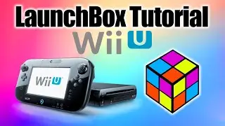How To Import And Set Up the Wii U - LaunchBox Tutorial