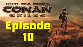 Conan Exiles Solo Play Ep 10