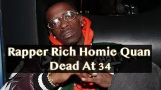 Rapper Rich Homie Quan Dead at 34