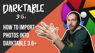 How to Import Photos into darktable 3.6+