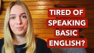 How to Get from Basic to Authentic English (+ Bonus Idioms )