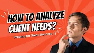 How to Analyze Client Needs? | Need Analysis for Sales Success