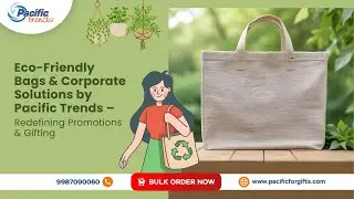 Eco-Friendly Bags & Corporate Solutions by Pacific Trends – Redefining Promotions & Gifting