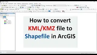 How to convert KML or KMZ file to Shapefile in ArcGIS