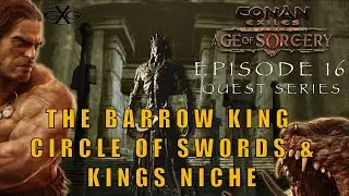 Conan Exiles Age of Sorcery Ep16:  The Barrow King, The Circle of Swords & King’s Niche