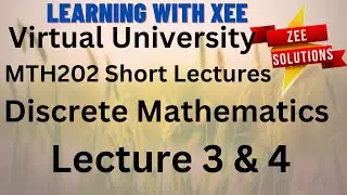 MTH202 Discrete Mathematics Short lectures of Lecture 3 & 4 Virtual University of Pakistan