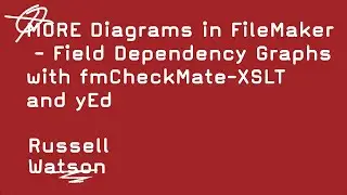 MORE Diagrams in FileMaker - Field Dependency Graphs with fmCheckMate and yEd   -   Russell Watson