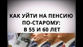 Как уйти на пенсию по старому: в 55 и 60 лет?