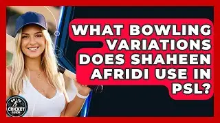 What Bowling Variations Does Shaheen Afridi Use In PSL? - Go-To Cricket Guide