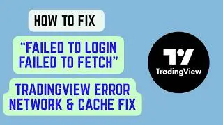 How to Fix “Failed to Login Failed to Fetch” TradingView Error Network & Cache Fix