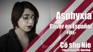 [Tokyo Ghoul: Re Opening] Asphyxia - Cover en Español (Full ver.)