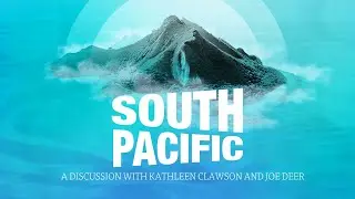 South Pacific: A Discussion with Kathleen Clawson and Joe Deer