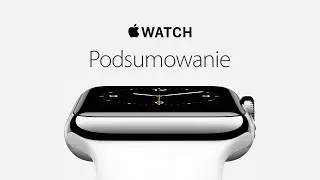 Apple Watch - Podsumowanie nowości i specyfikacja