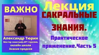 Сакральные знания. Практическое применение. 5 часть. Александр Тюрин