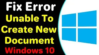 How To Fix Error Unable To Create New Document In Windows 10