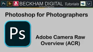 Photoshop for Photographers - Video 018 - Adobe Camera Raw Overview (ACR)